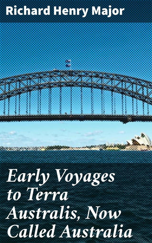 Early Voyages to Terra Australis Now Called Australia