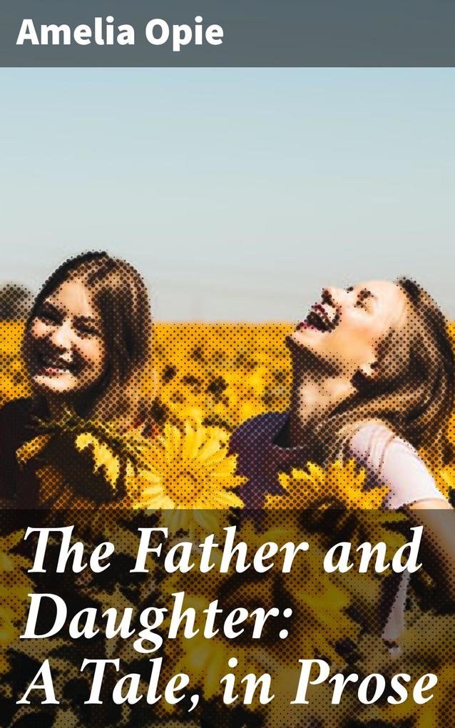 The Father and Daughter: A Tale in Prose
