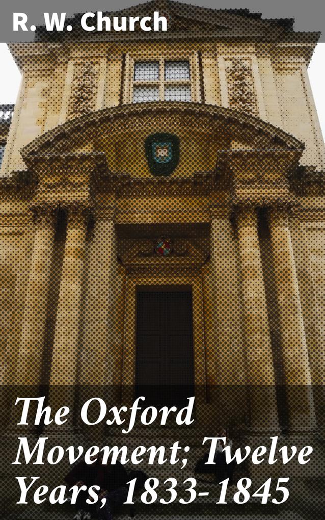 The Oxford Movement; Twelve Years 1833-1845