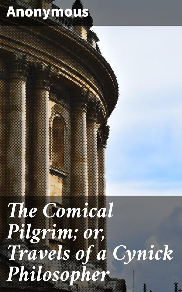 The Comical Pilgrim; or Travels of a Cynick Philosopher