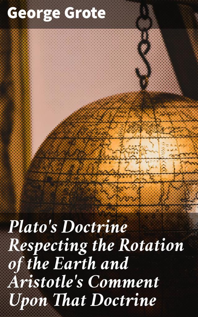 Plato‘s Doctrine Respecting the Rotation of the Earth and Aristotle‘s Comment Upon That Doctrine