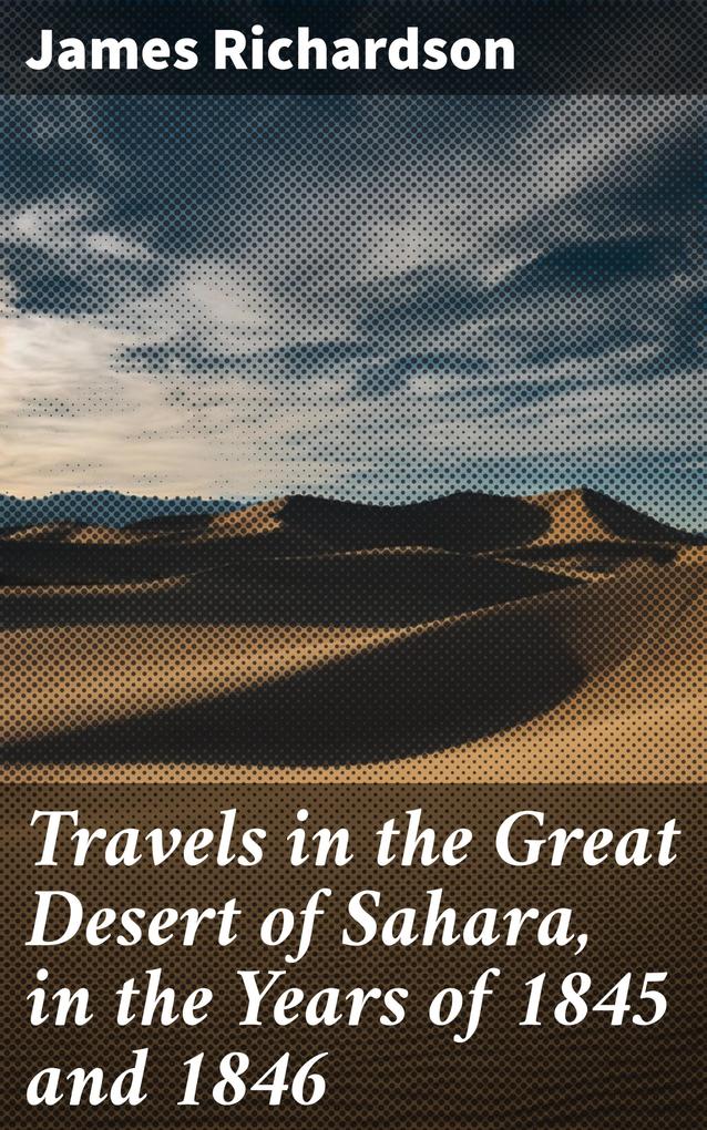 Travels in the Great Desert of Sahara in the Years of 1845 and 1846