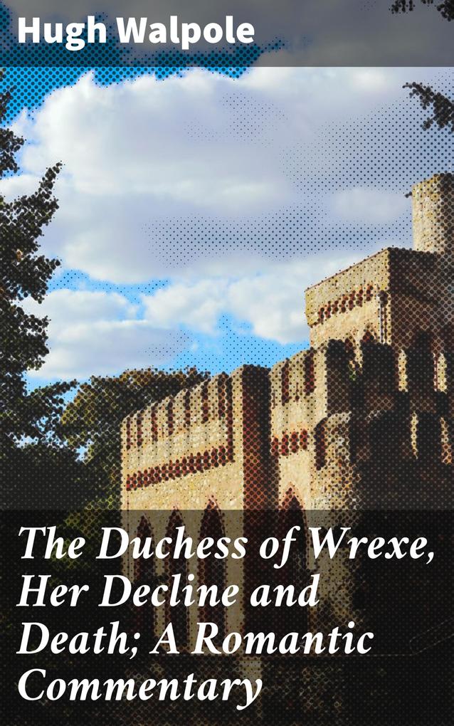 The Duchess of Wrexe Her Decline and Death; A Romantic Commentary