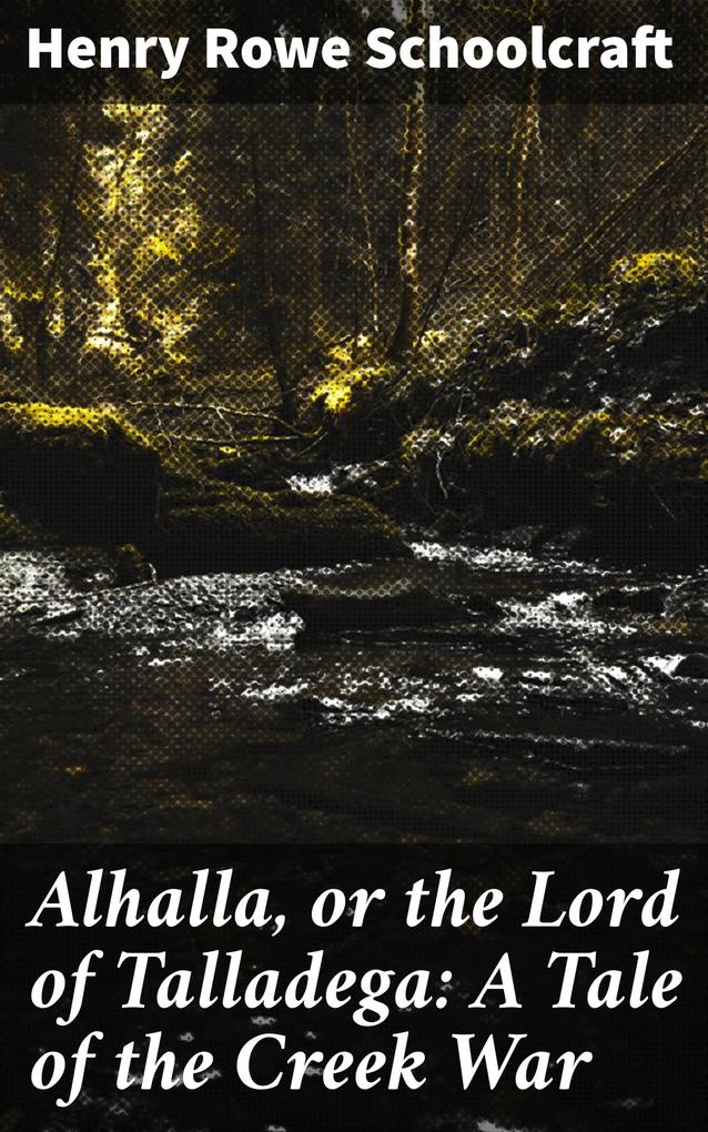 Alhalla or the Lord of Talladega: A Tale of the Creek War