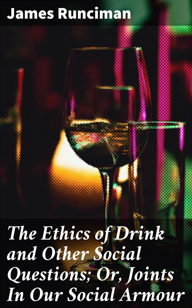 The Ethics of Drink and Other Social Questions; Or Joints In Our Social Armour