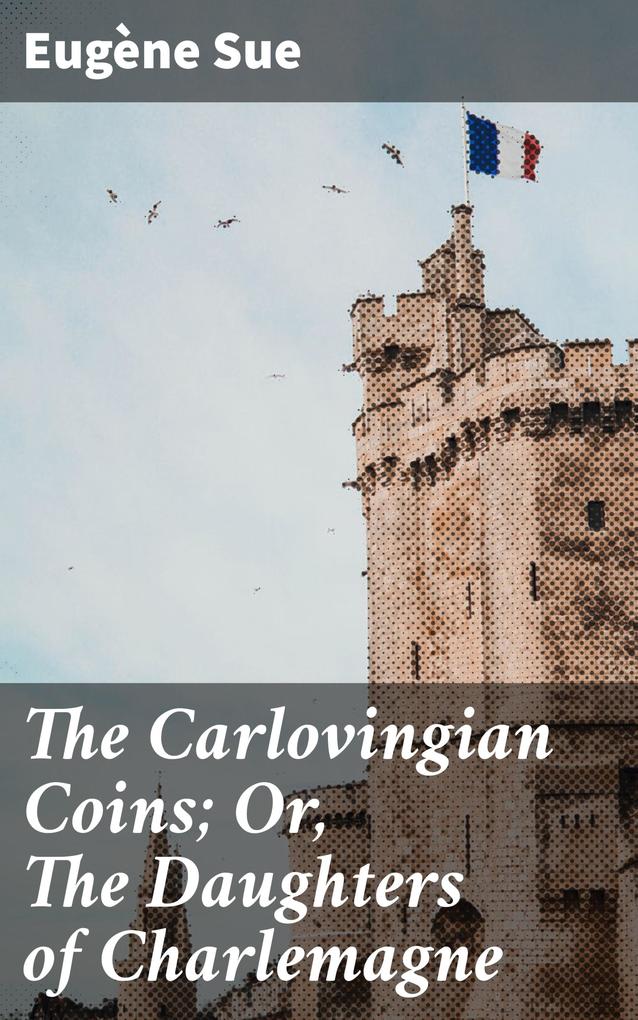 The Carlovingian Coins; Or The Daughters of Charlemagne
