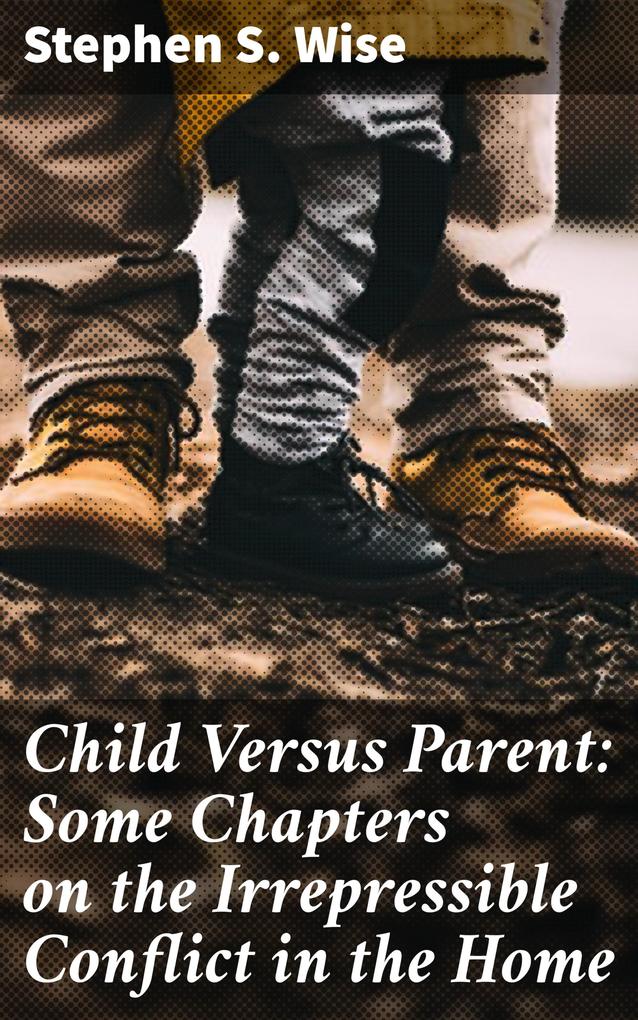Child Versus Parent: Some Chapters on the Irrepressible Conflict in the Home