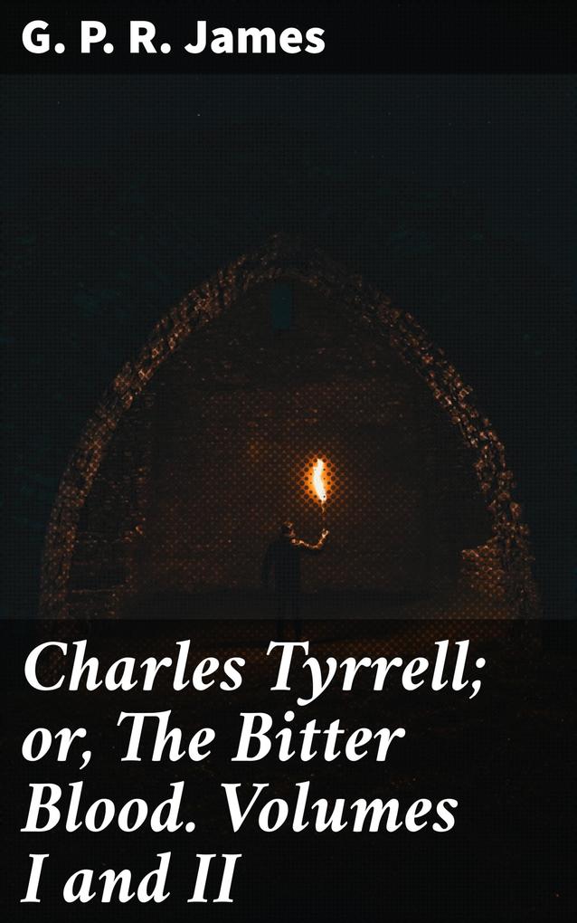 Charles Tyrrell; or The Bitter Blood. Volumes I and II