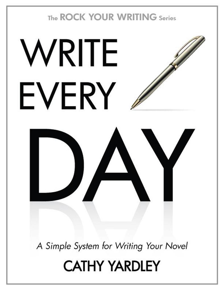 Write Every Day: A Simple System for Writing Your Novel (Rock Your Writing #4)