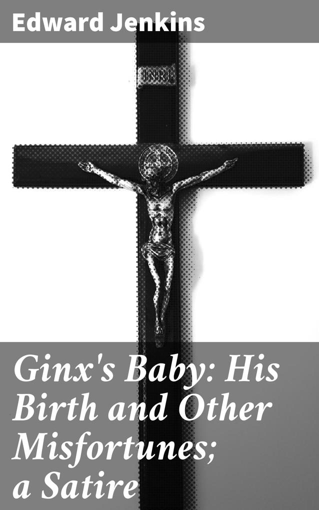 Ginx‘s Baby: His Birth and Other Misfortunes; a Satire