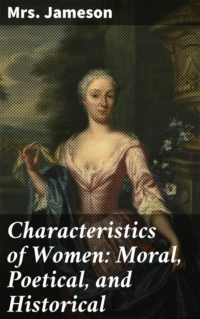 Characteristics of Women: Moral Poetical and Historical