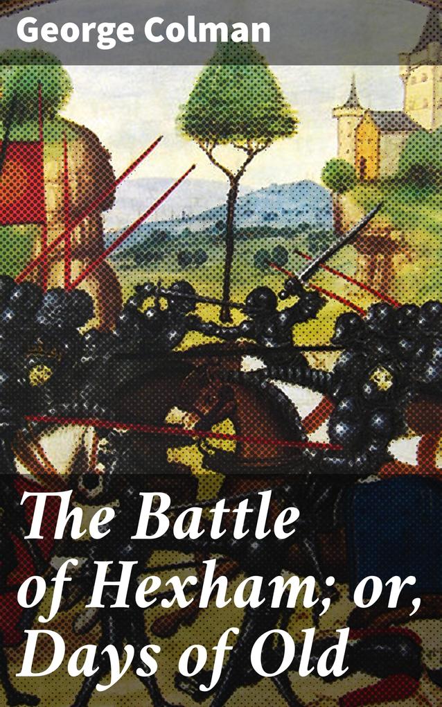 The Battle of Hexham; or Days of Old