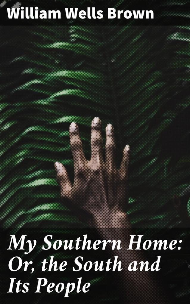 My Southern Home: Or the South and Its People