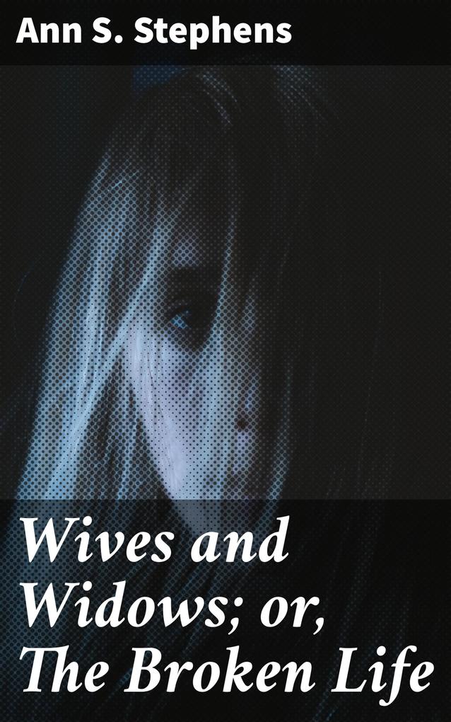Wives and Widows; or The Broken Life