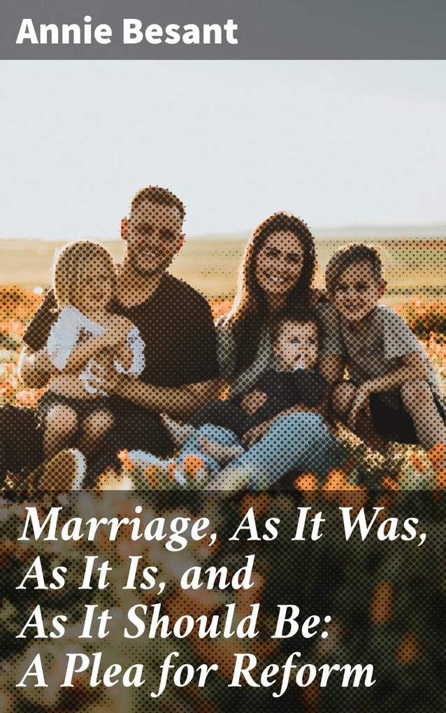 Marriage As It Was As It Is and As It Should Be: A Plea for Reform