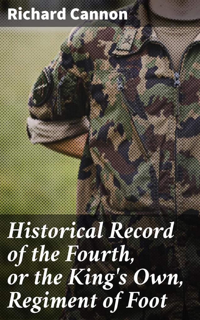 Historical Record of the Fourth or the King‘s Own Regiment of Foot