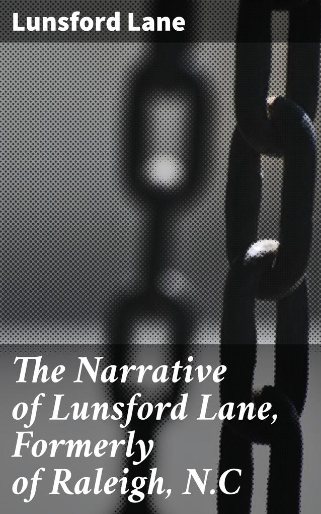 The Narrative of Lunsford Lane Formerly of Raleigh N.C