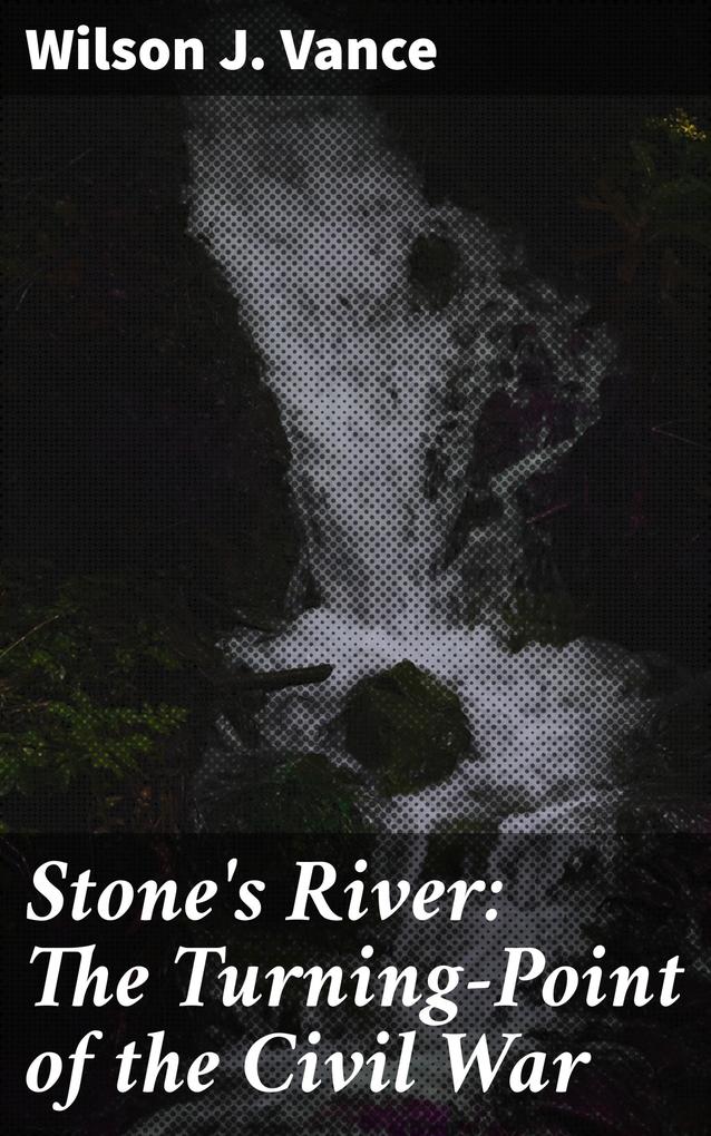 Stone‘s River: The Turning-Point of the Civil War