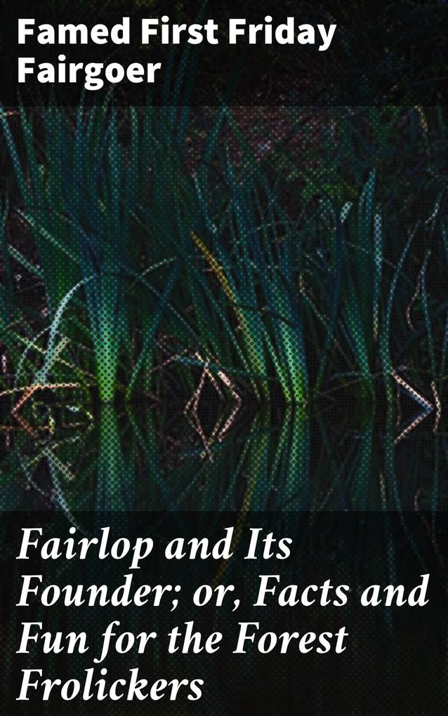 Fairlop and Its Founder; or Facts and Fun for the Forest Frolickers