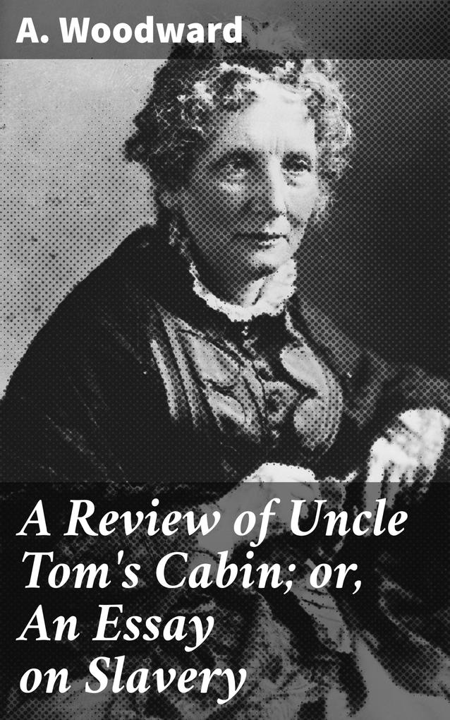 A Review of Uncle Tom‘s Cabin; or An Essay on Slavery