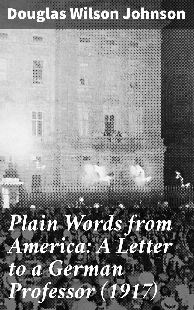 Plain Words from America: A Letter to a German Professor (1917)