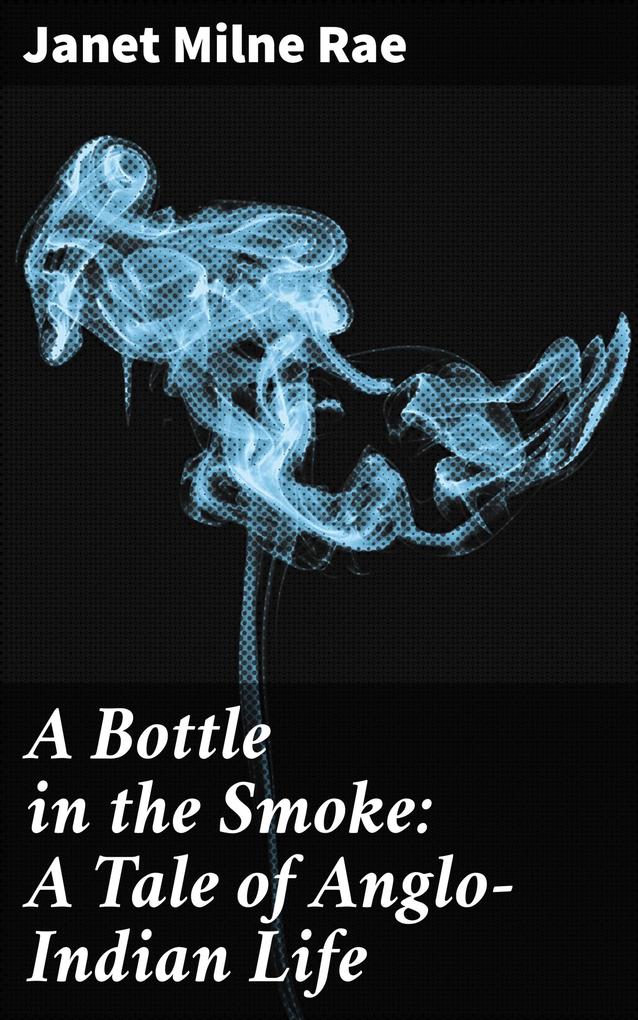 A Bottle in the Smoke: A Tale of Anglo-Indian Life