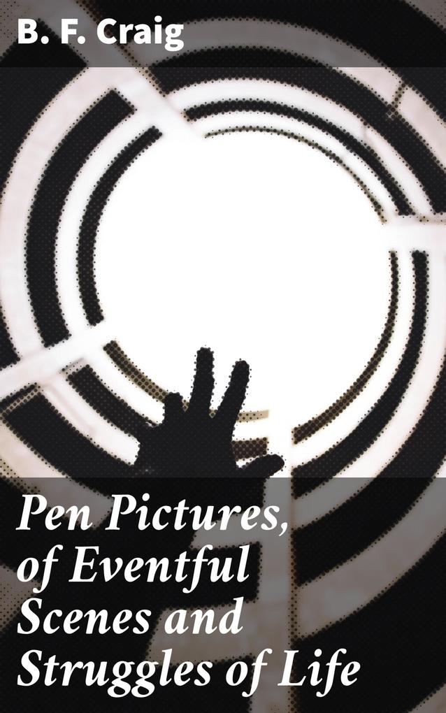 Pen Pictures of Eventful Scenes and Struggles of Life