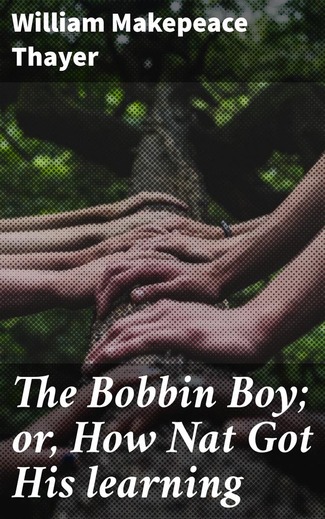 The Bobbin Boy; or How Nat Got His learning