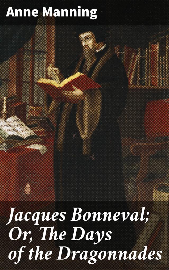 Jacques Bonneval; Or The Days of the Dragonnades