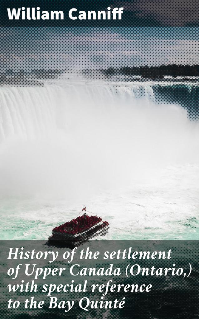History of the settlement of Upper Canada (Ontario) with special reference to the Bay Quinté