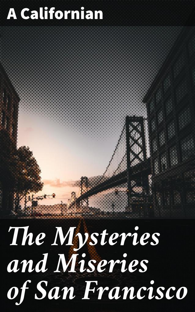 The Mysteries and Miseries of San Francisco