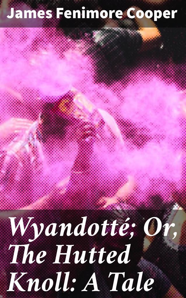 Wyandotté; Or The Hutted Knoll: A Tale