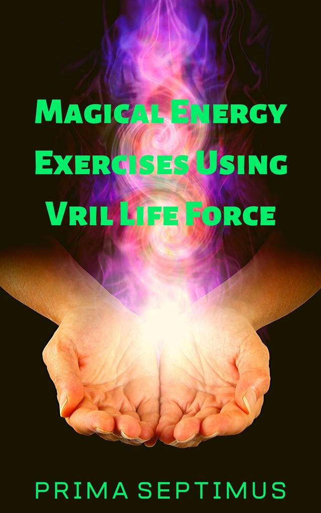 Magical Energy Exercises Using Vril Life Force