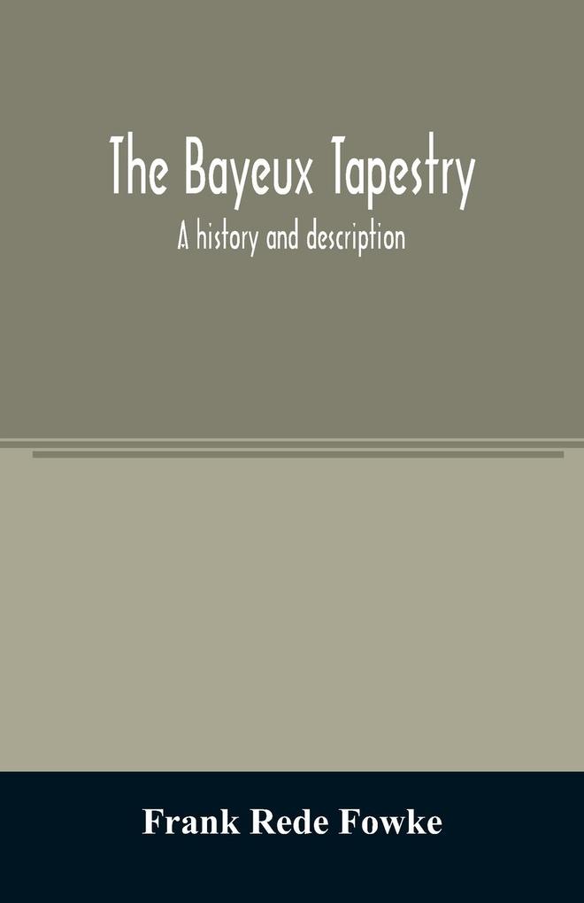 The Bayeux tapestry; a history and description