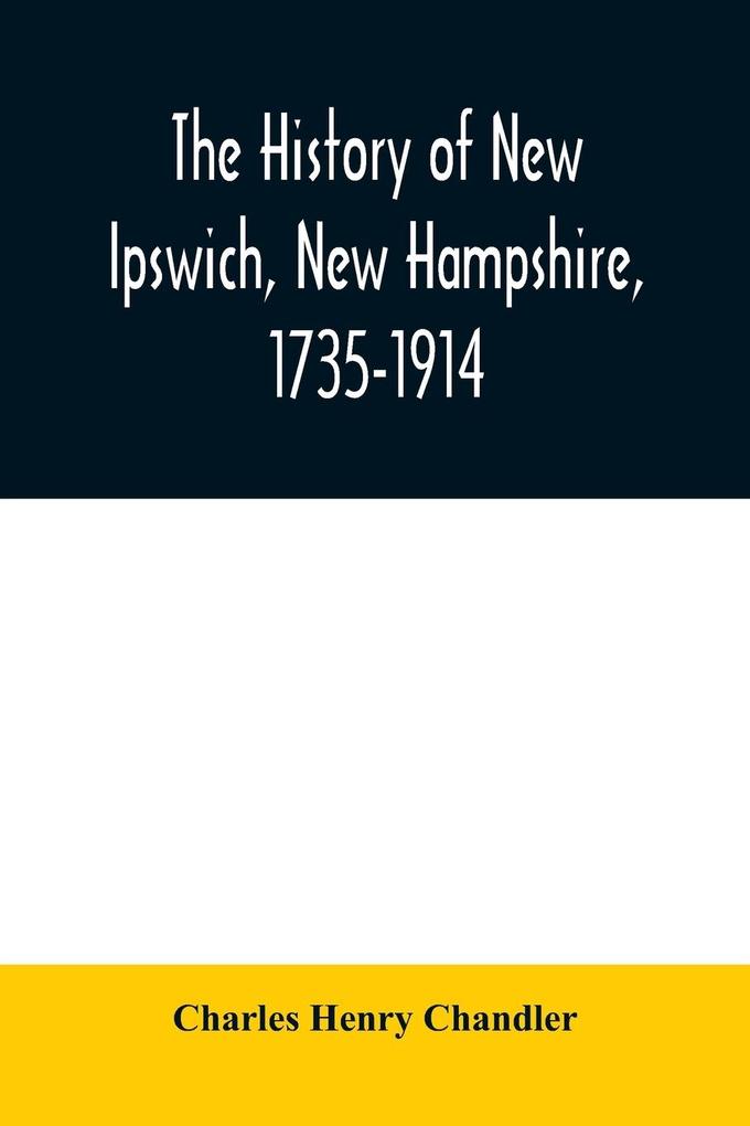 The history of New Ipswich New Hampshire 1735-1914