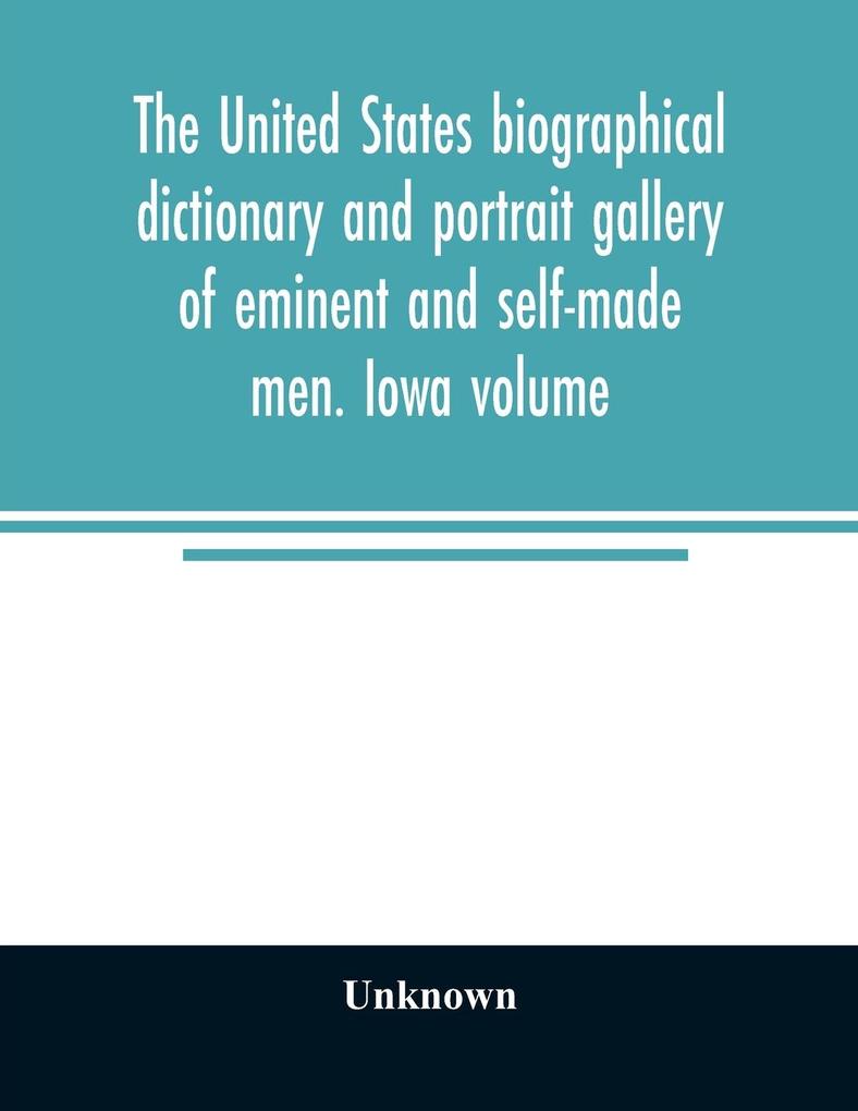 The United States biographical dictionary and portrait gallery of eminent and self-made men. Iowa volume