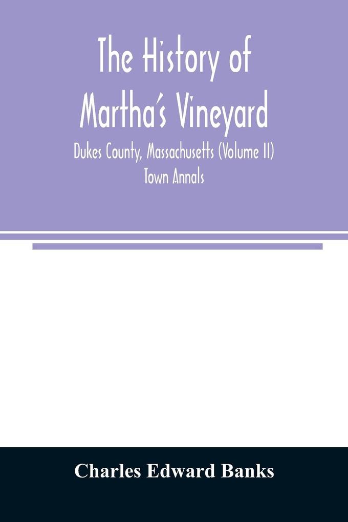 The history of Martha's Vineyard Dukes County Massachusetts (Volume II) Town Annals