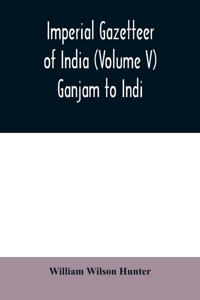 Imperial gazetteer of India (Volume V) Ganjam To Indi.