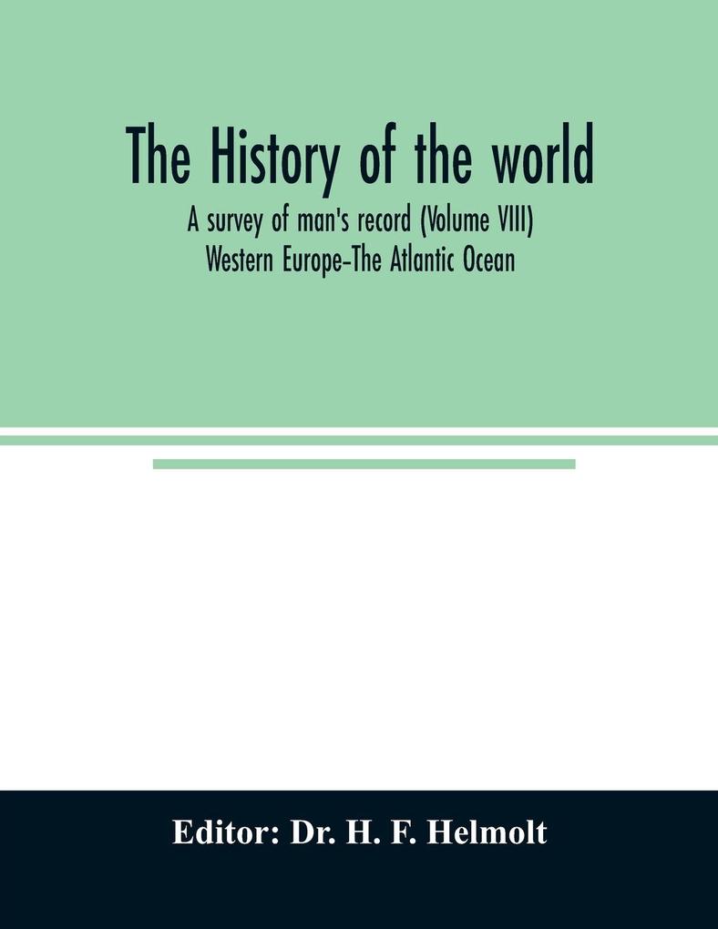 The history of the world; a survey of man‘s record (Volume VIII) Western Europe-The Atlantic Ocean