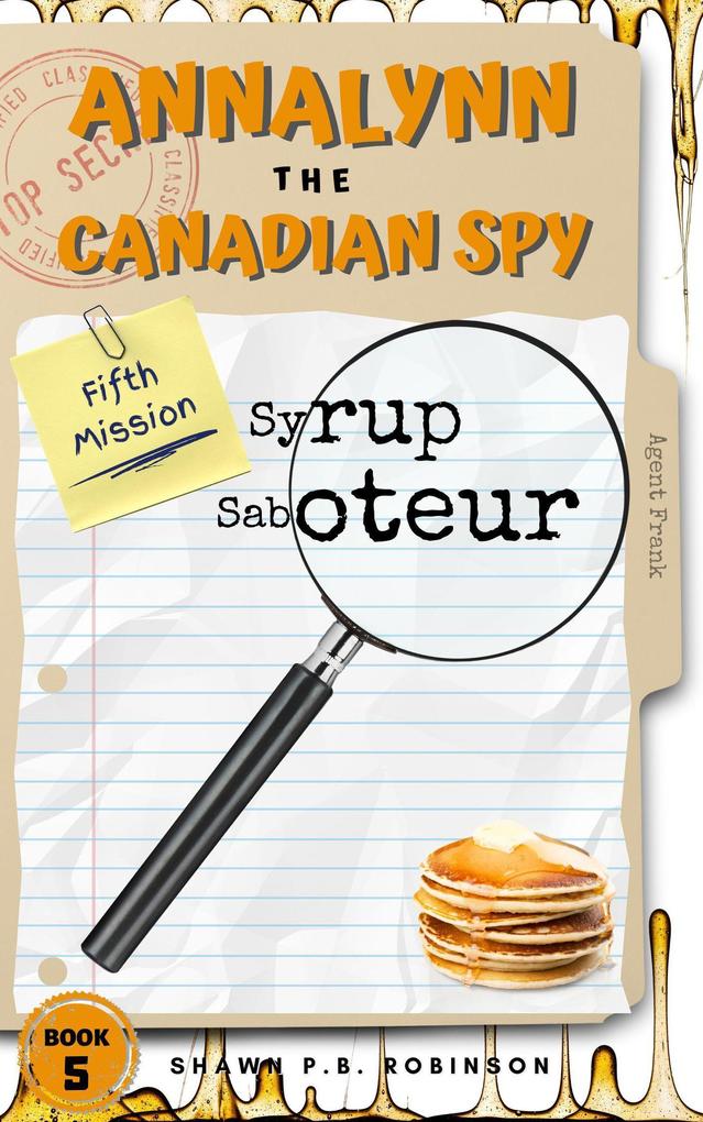 Annalynn the Canadian Spy: Syrup Saboteur (AtCS #5)