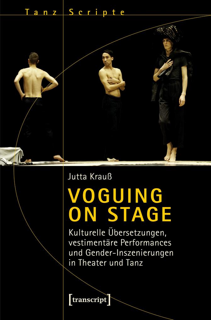 Voguing on Stage - Kulturelle Übersetzungen vestimentäre Performances und Gender-Inszenierungen in Theater und Tanz