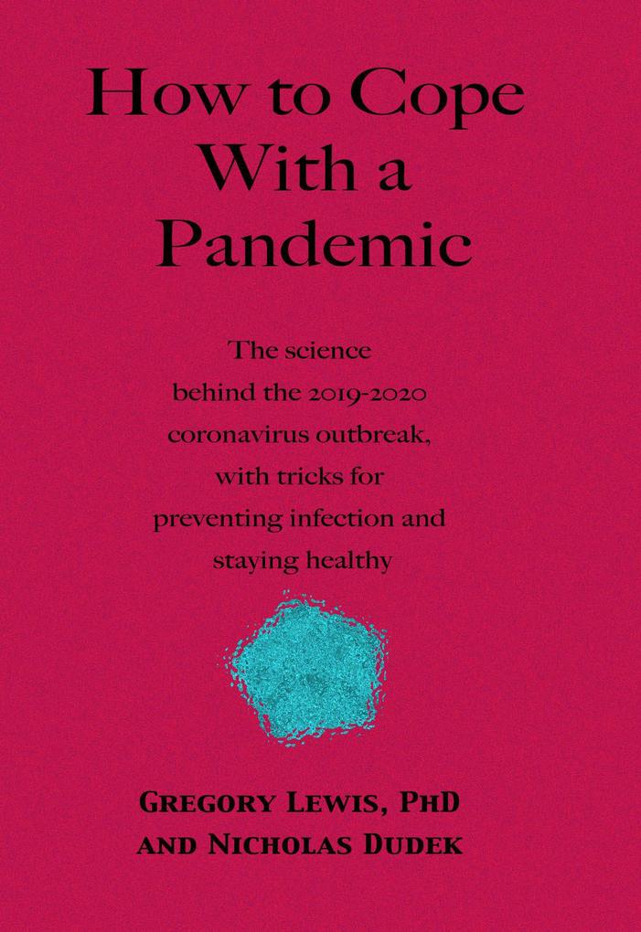 How to Cope With a Pandemic: the Science Behind the 2019-2020 Coronavirus Outbreak with Tricks for Preventing Infection and Staying Healthy
