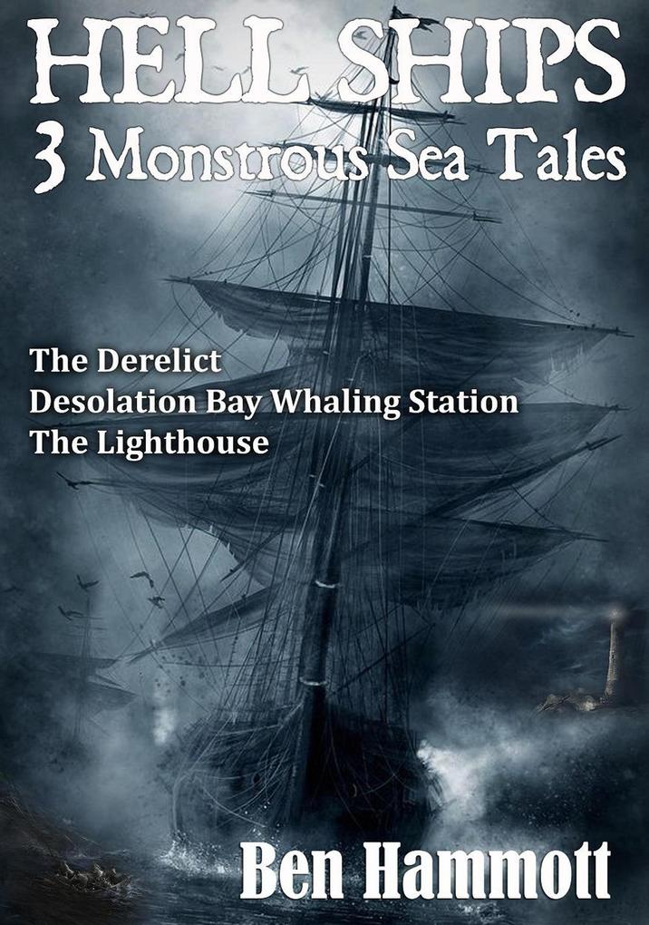 Hell Ships - 3 Monstrous Scary Sea Tales: The Derelict - Desolation Bay Whaling Station - The Lighthouse