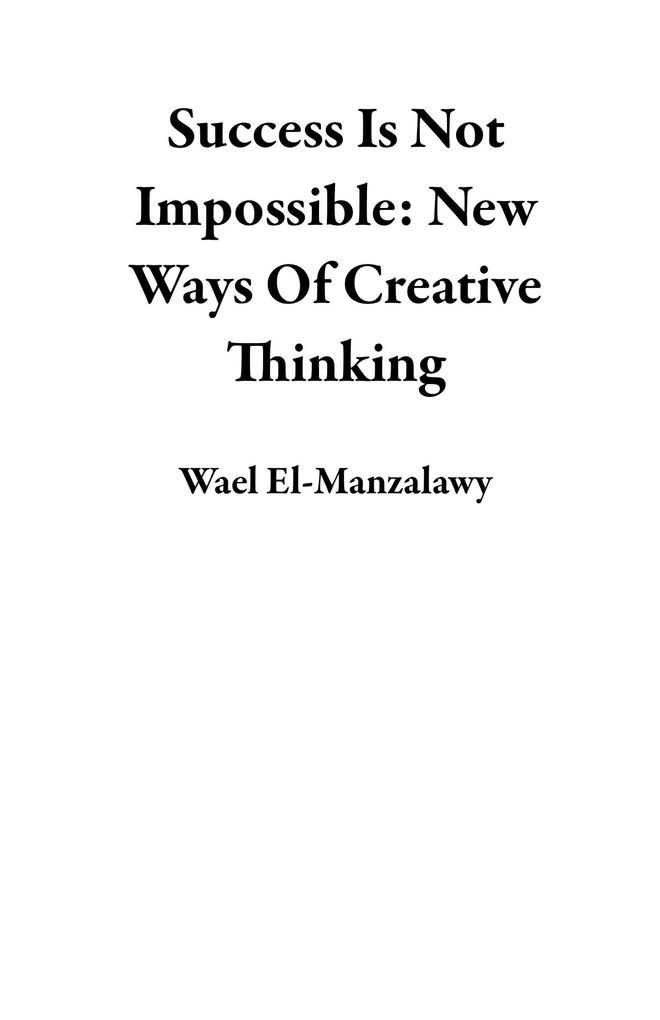 Success Is Not Impossible: New Ways Of Creative Thinking