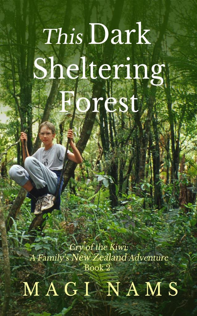 This Dark Sheltering Forest (Cry of the Kiwi: A Family's New Zealand Adventure #2)