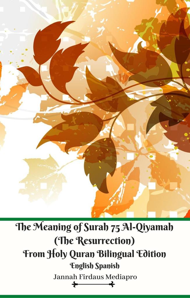 The Meaning of Surah 75 Al-Qiyamah (The Resurrection) From Holy Quran Bilingual Edition English Spanish