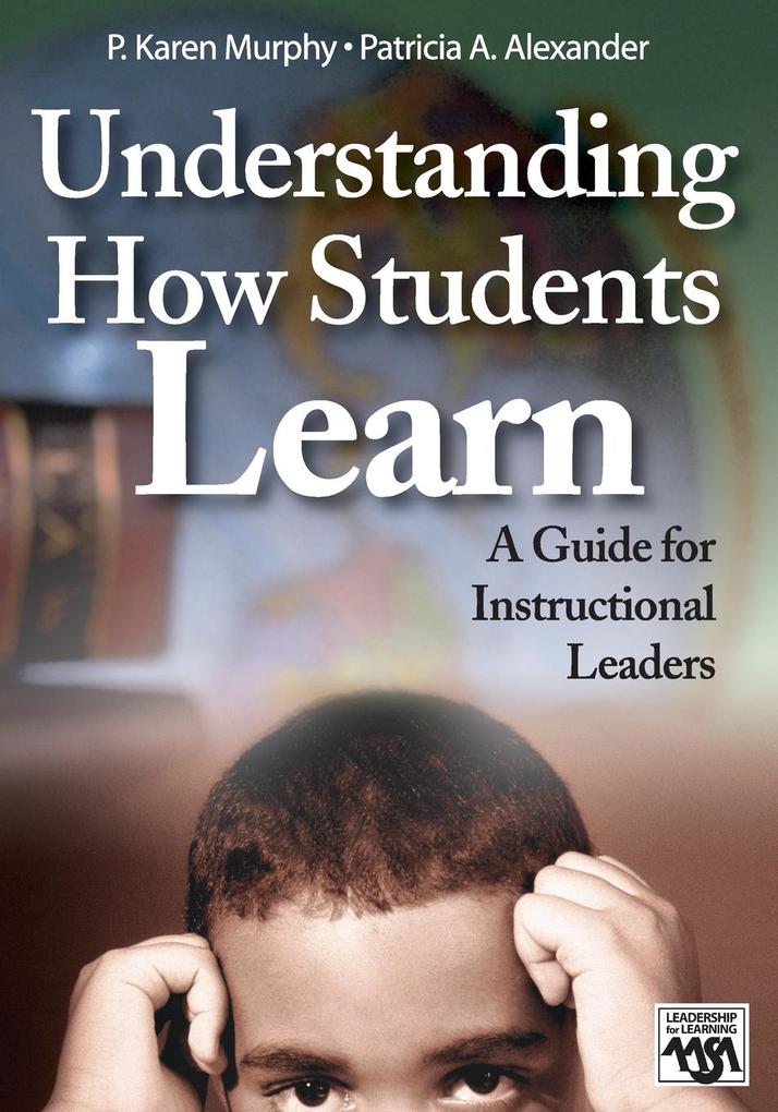 Understanding How Students Learn: A Guide for Instructional Leaders - P. Karen Murphy/ Patricia A. Alexander