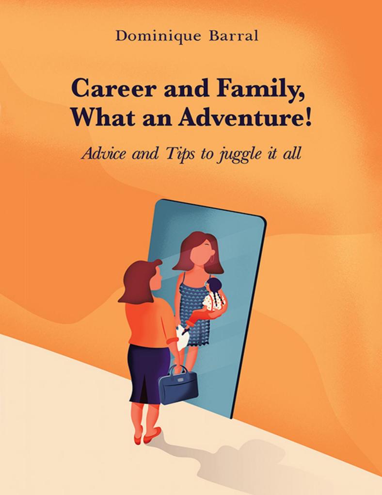 Career and Family What an Adventure!: Advice and Tips to Juggle It All