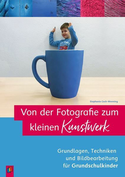 Von der Fotografie zum kleinen Kunstwerk Grundlagen Techniken und Bildbearbeitung für Grundschulkinder