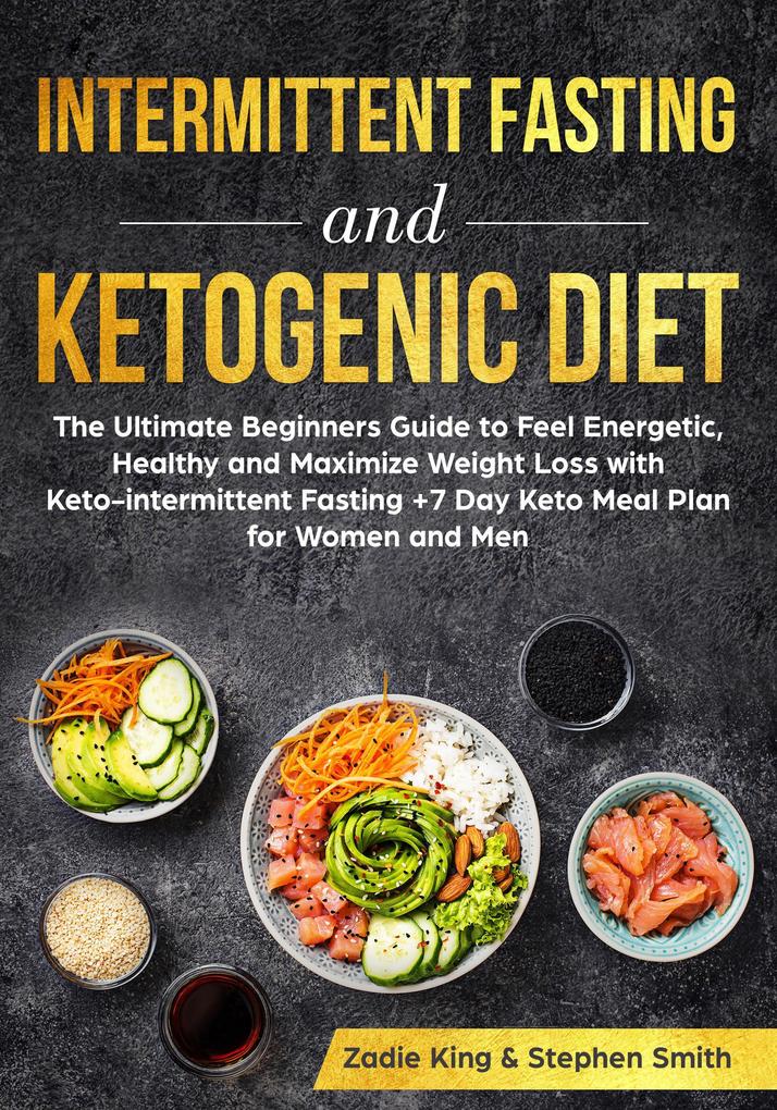Intermittent Fasting and Ketogenic Diet: The Ultimate Beginners Guide to Feel Energetic Healthy and Maximize Weight Loss with Keto-intermittent Fasting +7 Day Keto Meal Plan for Women and Men